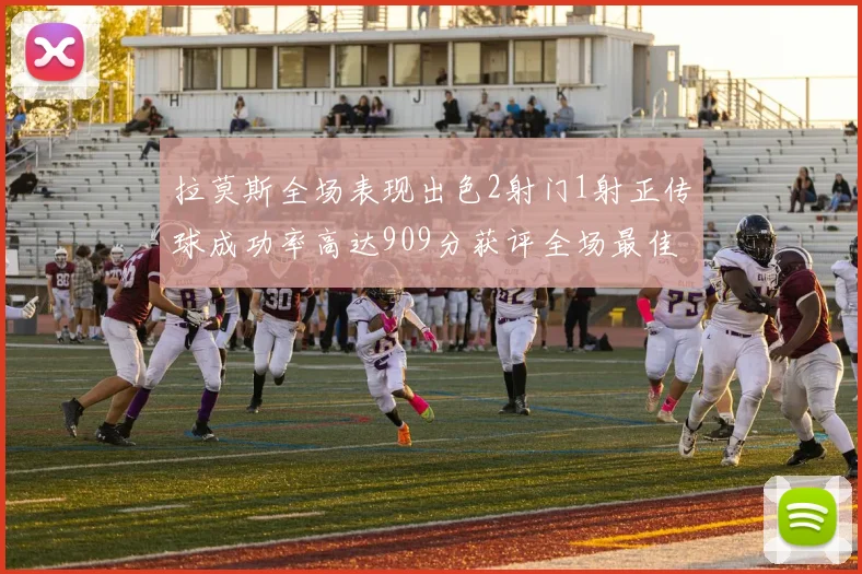 拉莫斯全场表现出色2射门1射正传球成功率高达909分获评全场最佳